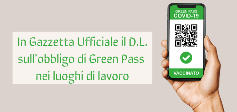 Pubblicato in Gazzetta Ufficiale il Decreto Legge sull’obbligo di Green Pass a lavoro