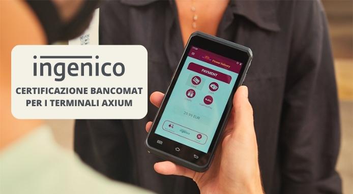 Ingenico ottiene la certificazione Bancomat dei nuovi terminali  AXIUM