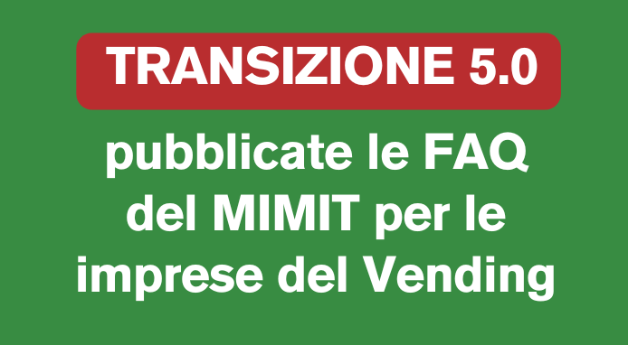 Transizione 5.0: le FAQ del MIMIT per le imprese del Vending